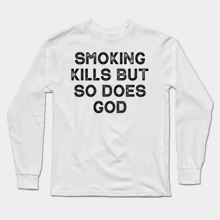 Smoking Kills But So Does God Long Sleeve T-Shirt